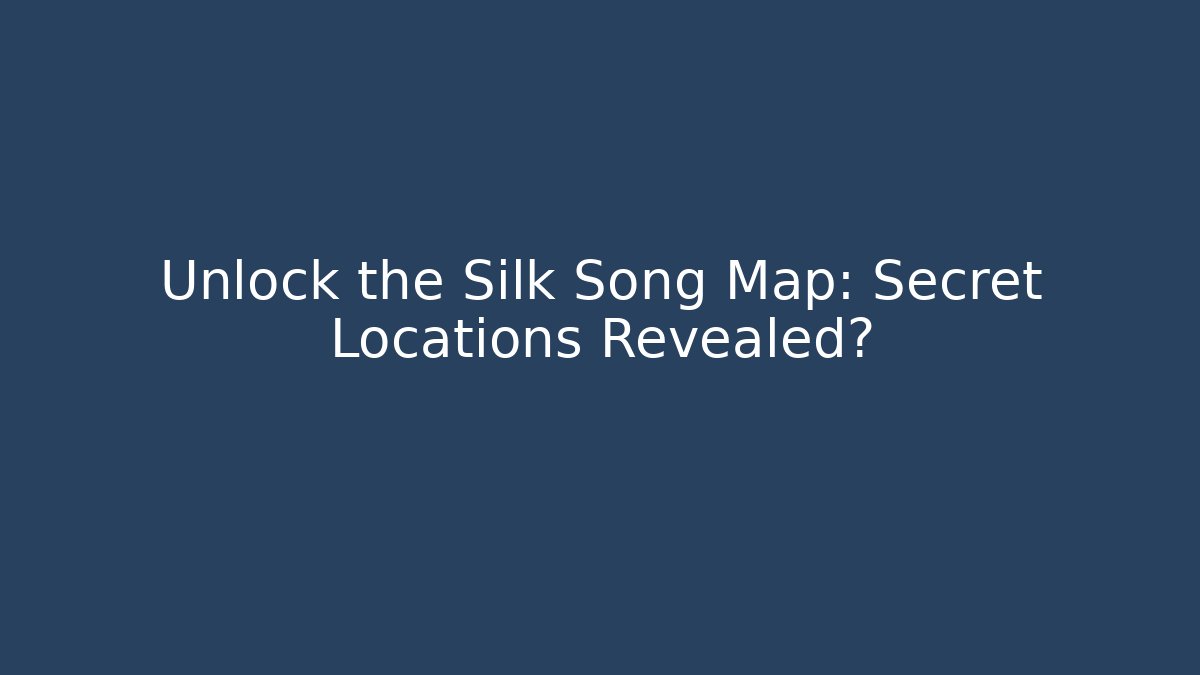 Unlock the Silk Song Map: Secret Locations Revealed?