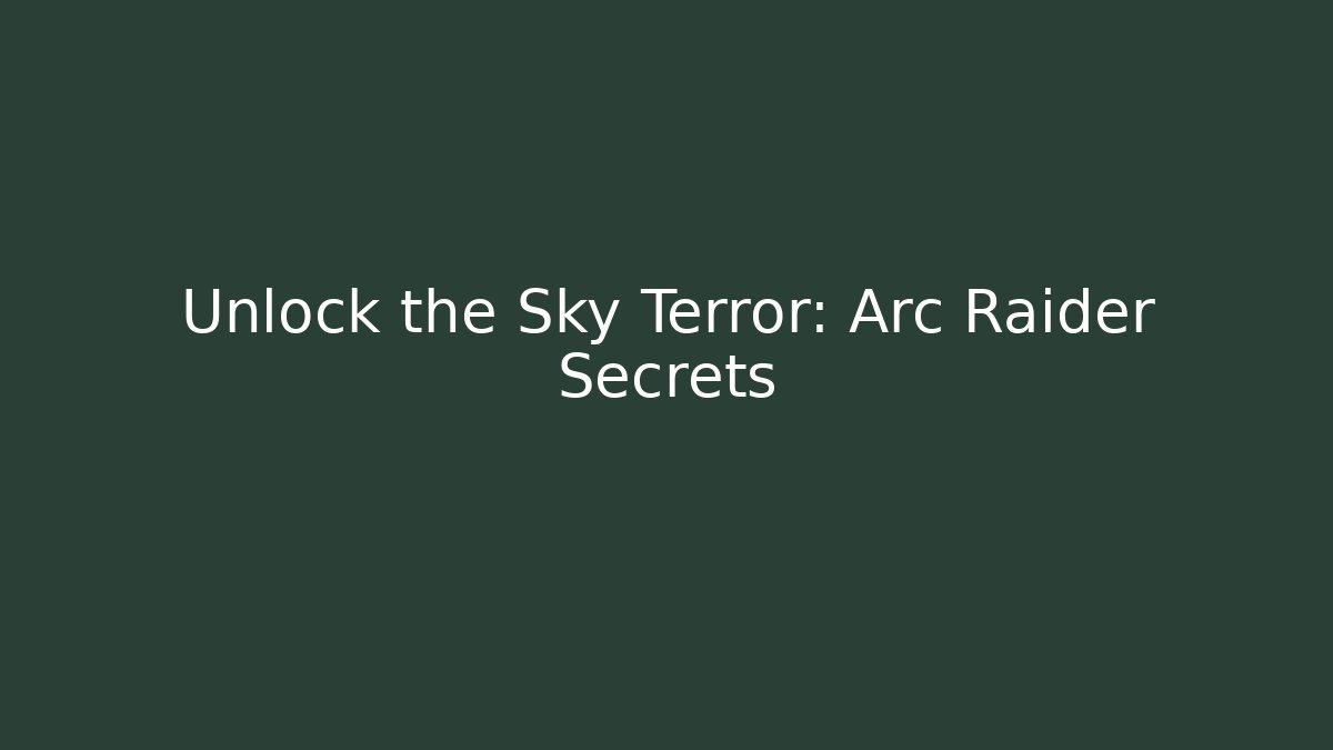 Unlock the Sky Terror: Arc Raider Secrets - Método de Aprovação