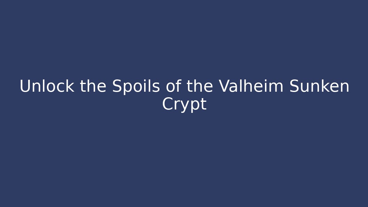 Unlock the Spoils of the Valheim Sunken Crypt