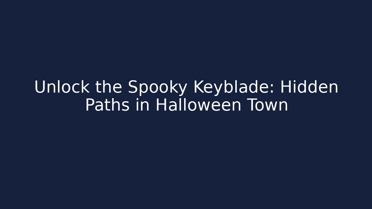 Unlock the Spooky Keyblade: Hidden Paths in Halloween Town