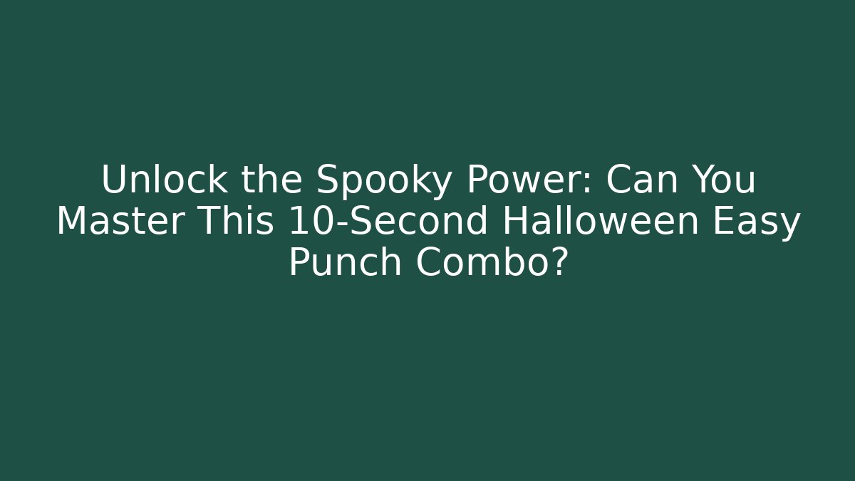 Unlock the Spooky Power: Can You Master This 10-Second Halloween Easy Punch Combo?