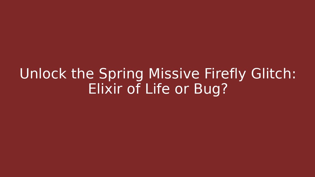 Unlock the Spring Missive Firefly Glitch: Elixir of Life or Bug?