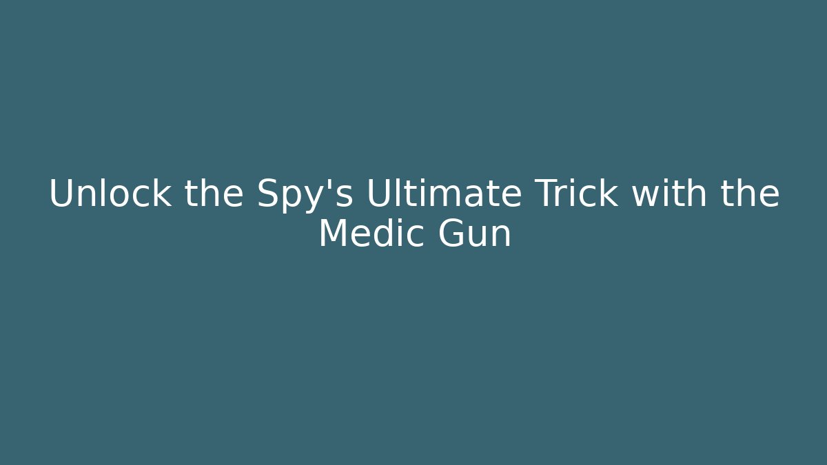 Unlock the Spy's Ultimate Trick with the Medic Gun