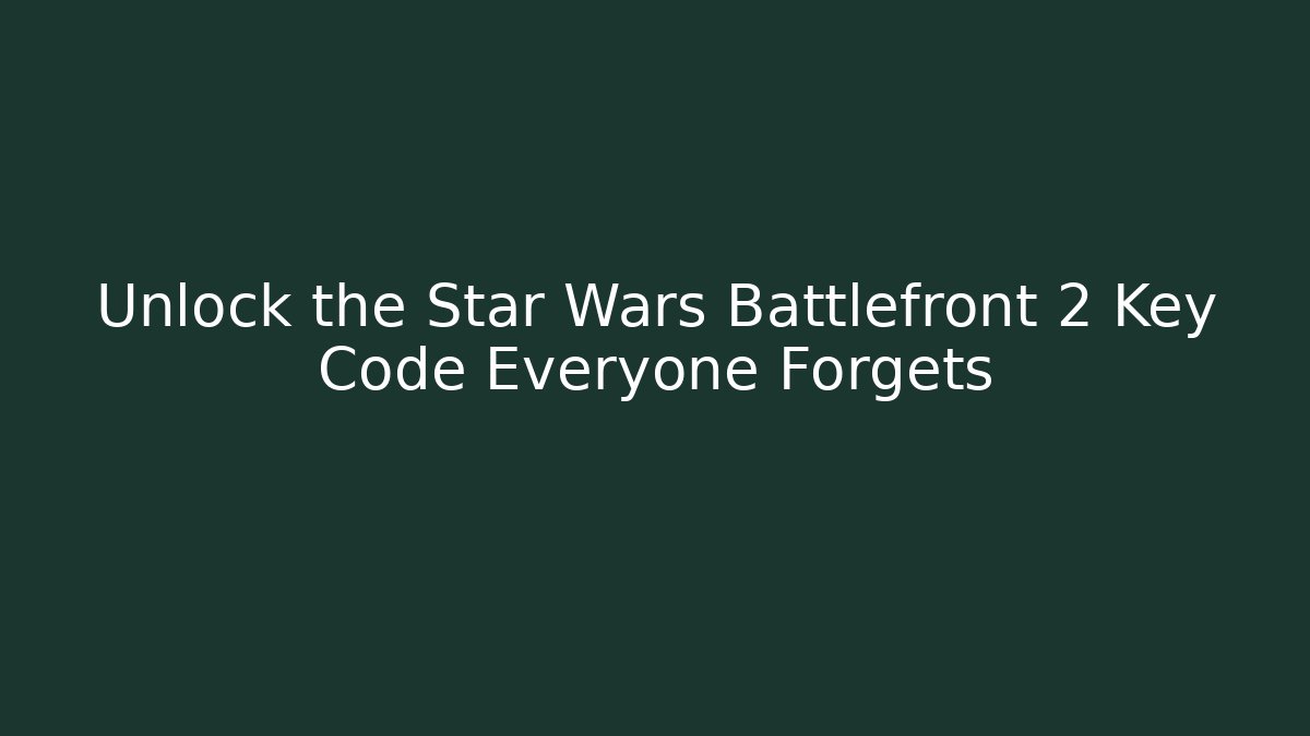 Unlock the Star Wars Battlefront 2 Key Code Everyone Forgets