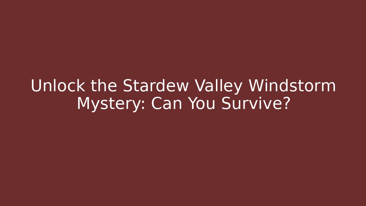Unlock the Stardew Valley Windstorm Mystery: Can You Survive?