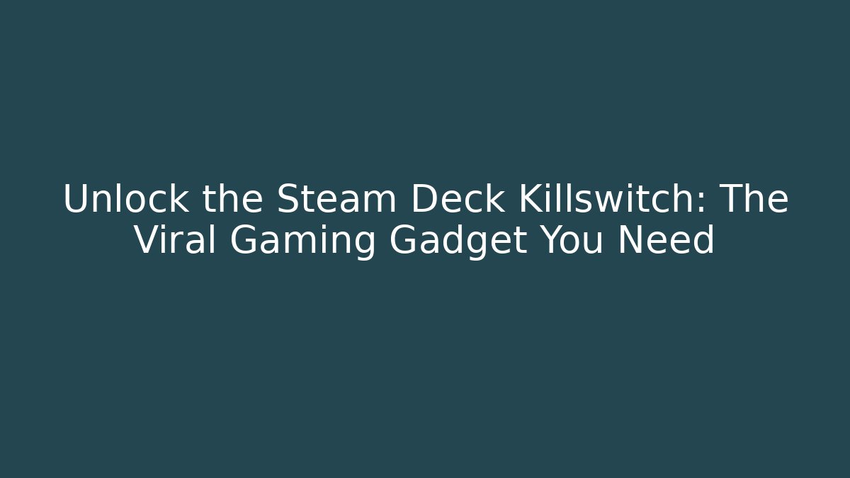 Unlock the Steam Deck Killswitch: The Viral Gaming Gadget You Need