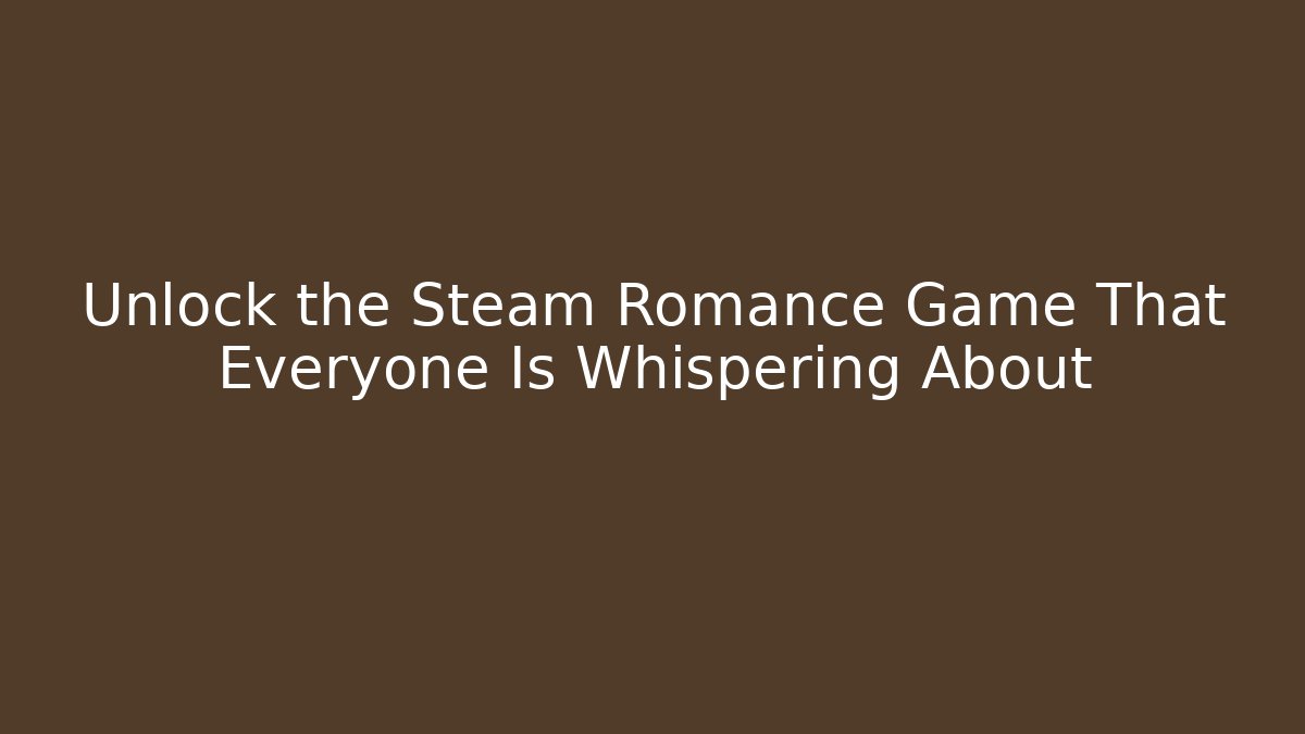 Unlock the Steam Romance Game That Everyone Is Whispering About