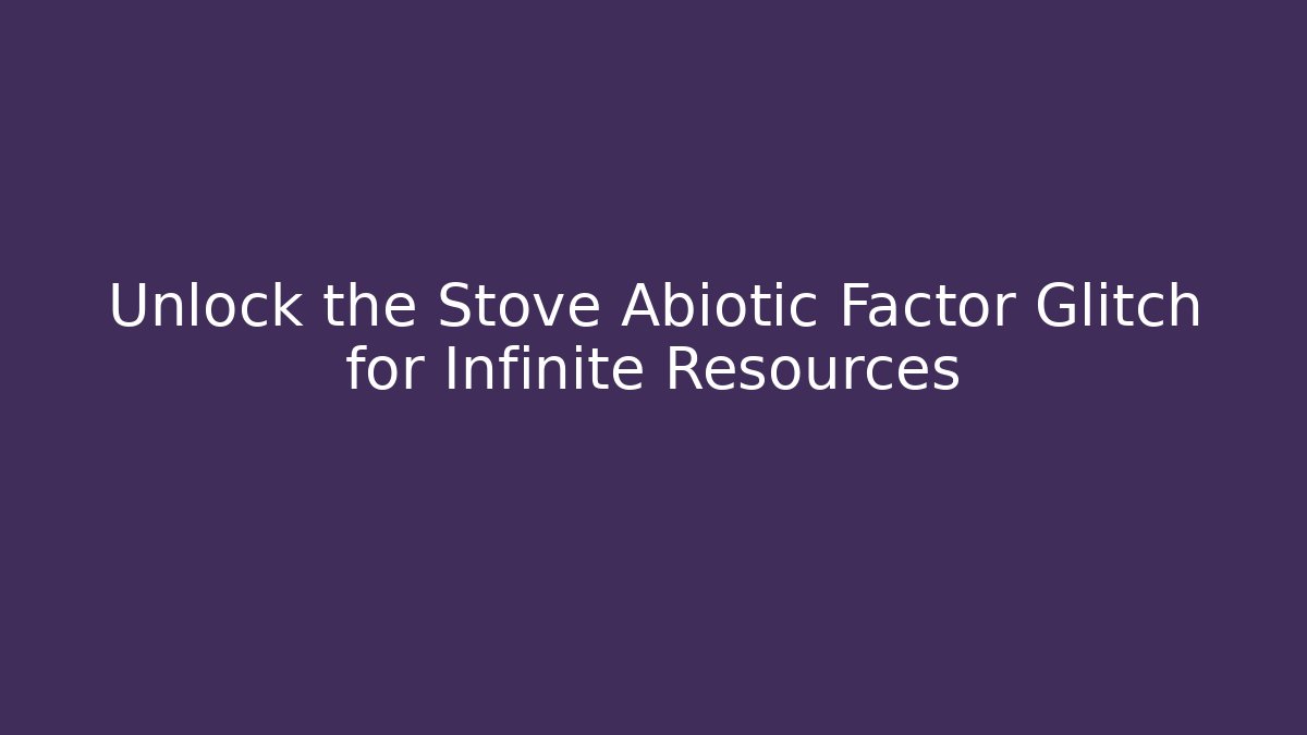 Unlock the Stove Abiotic Factor Glitch for Infinite Resources