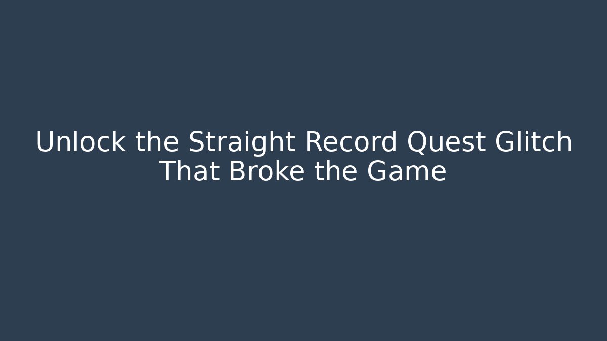 Unlock the Straight Record Quest Glitch That Broke the Game