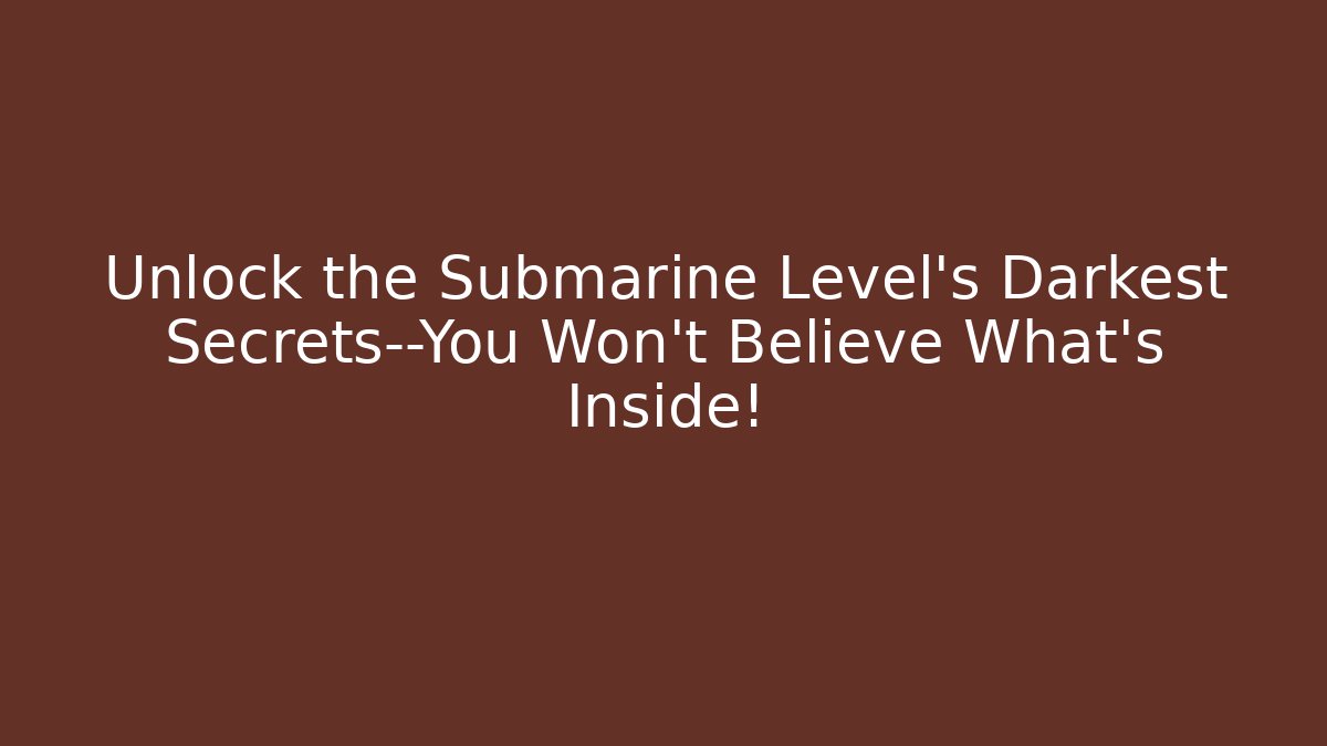 Unlock the Submarine Level's Darkest Secrets—You Won't Believe What's Inside!