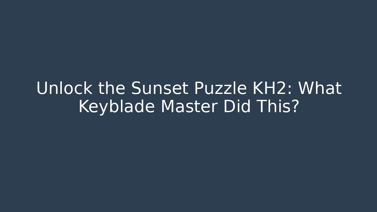 Unlock the Sunset Puzzle KH2: What Keyblade Master Did This?