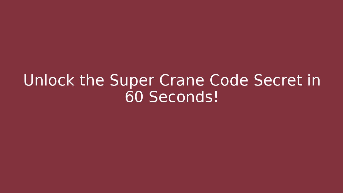 Unlock the Super Crane Code Secret in 60 Seconds!