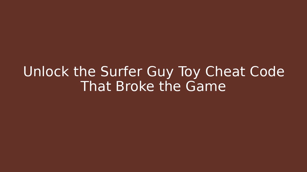 Unlock the Surfer Guy Toy Cheat Code That Broke the Game
