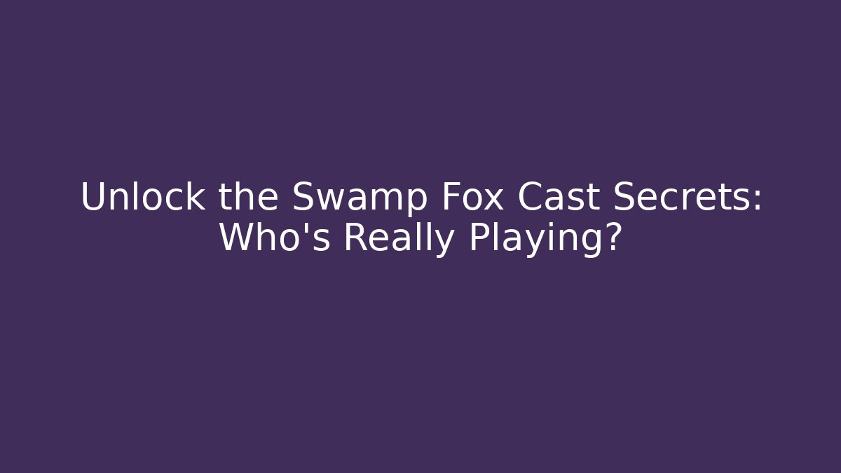 Unlock the Swamp Fox Cast Secrets: Who’s Really Playing?