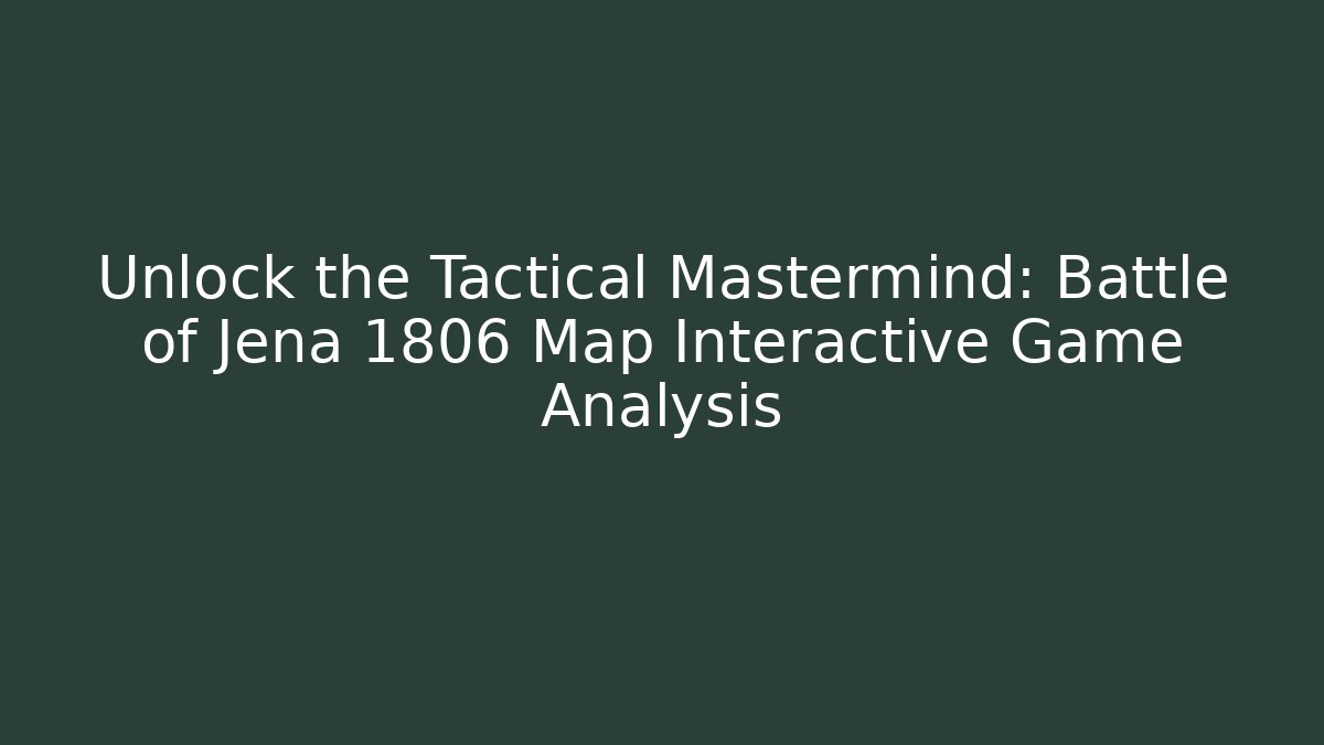 Unlock the Tactical Mastermind: Battle of Jena 1806 Map Interactive Game Analysis