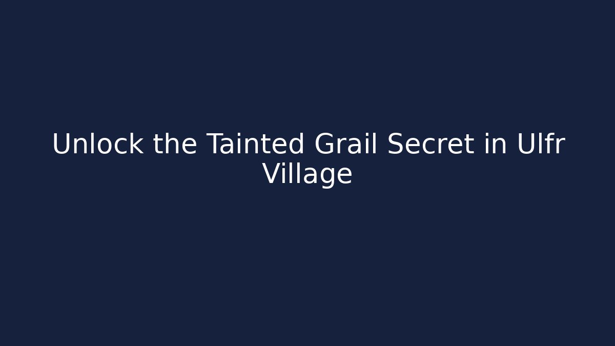 Unlock the Tainted Grail Secret in Ulfr Village