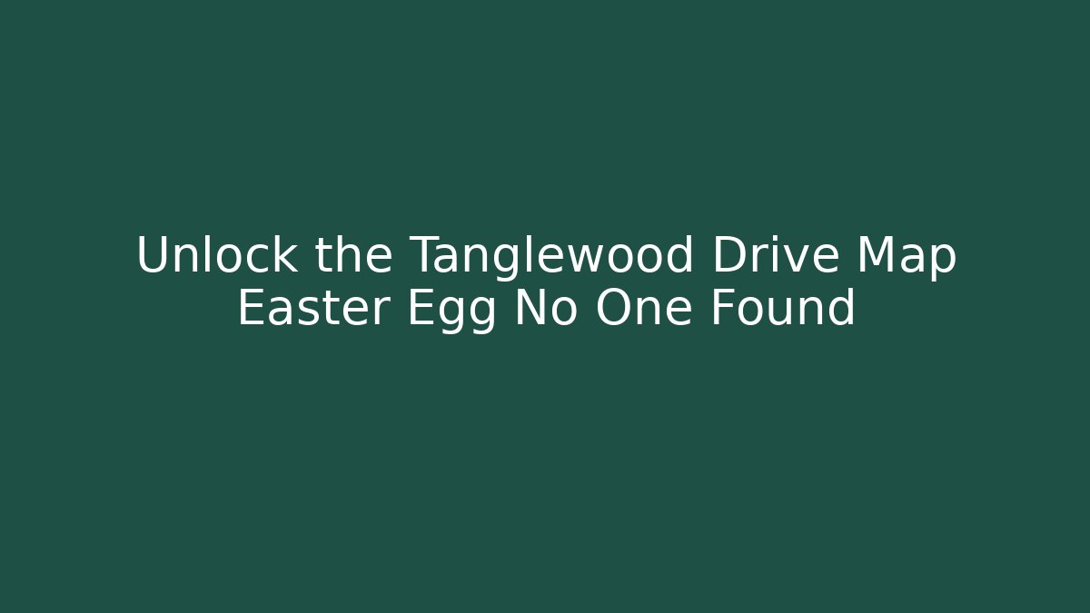 Unlock the Tanglewood Drive Map Easter Egg No One Found
