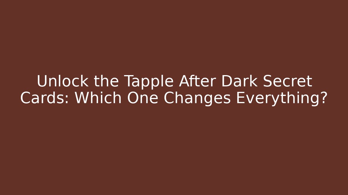 Unlock the Tapple After Dark Secret Cards: Which One Changes Everything?