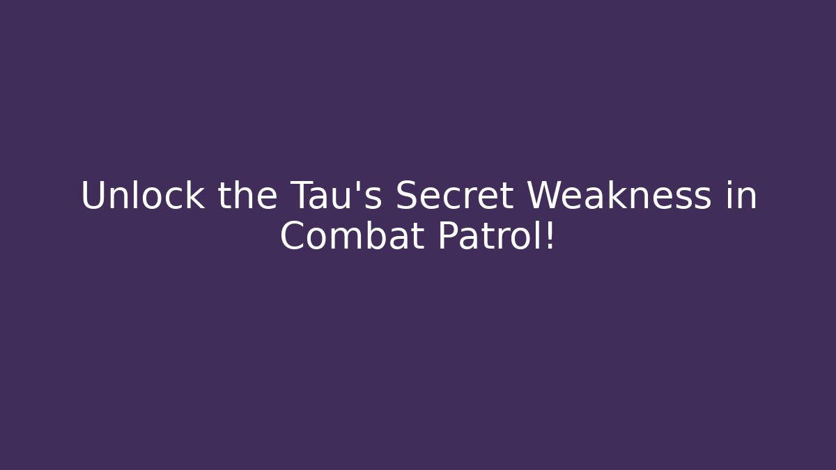 Unlock the Tau’s Secret Weakness in Combat Patrol! - Método de Aprovação