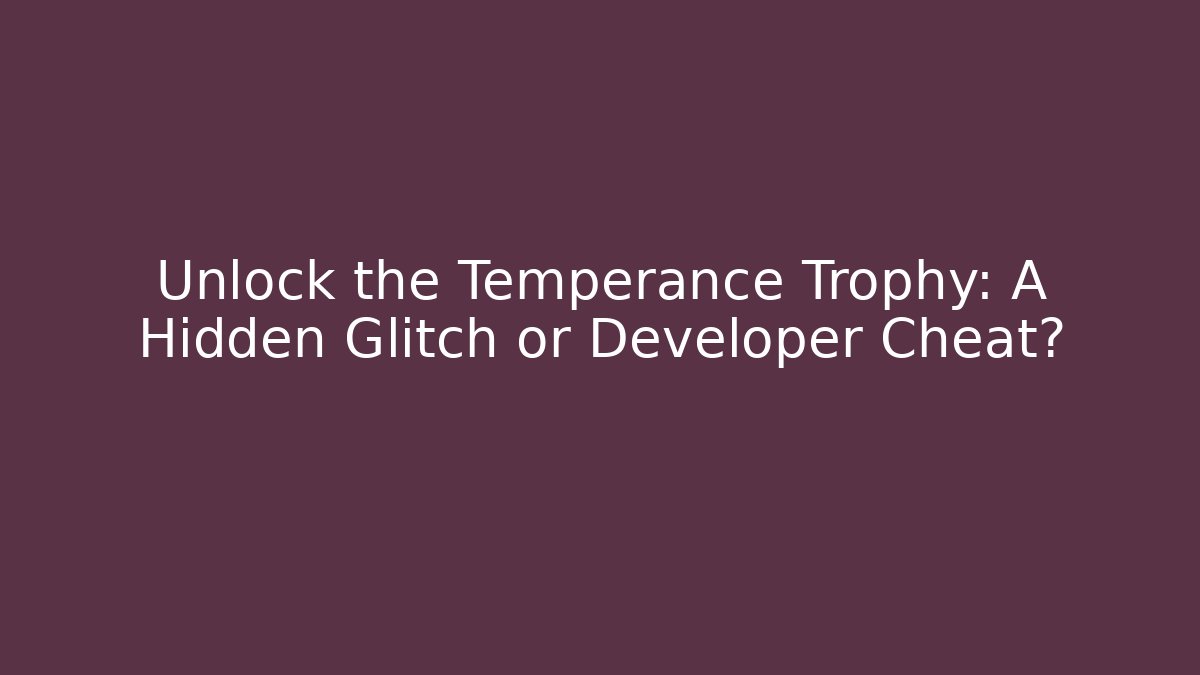 Unlock the Temperance Trophy: A Hidden Glitch or Developer Cheat?