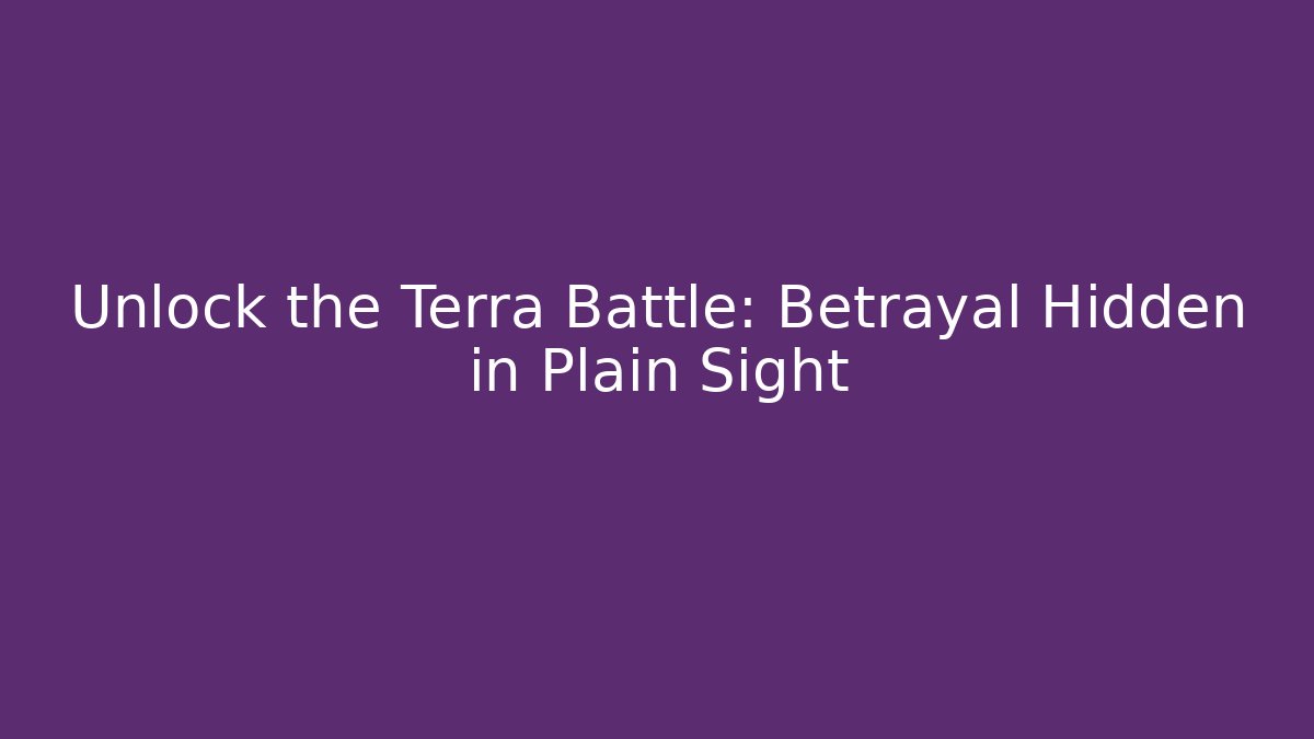 Unlock the Terra Battle: Betrayal Hidden in Plain Sight