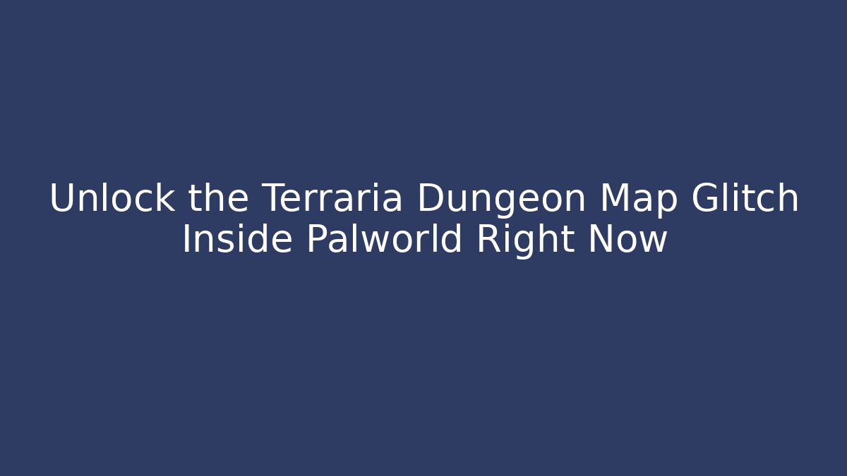 Unlock the Terraria Dungeon Map Glitch Inside Palworld Right Now