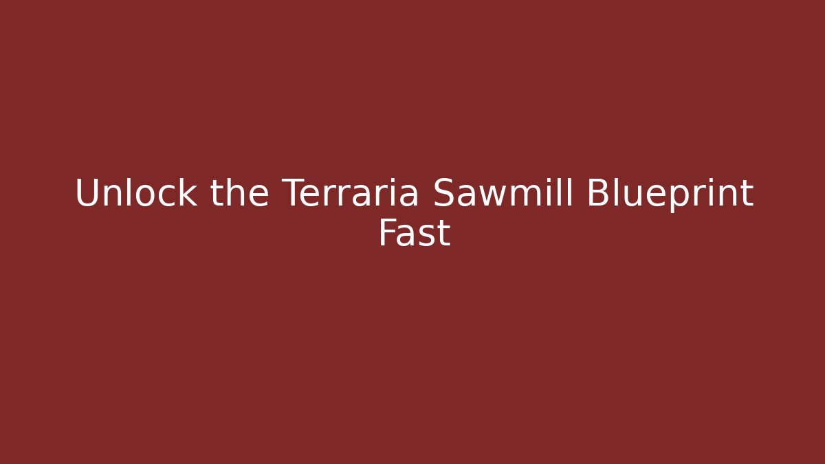 Unlock the Terraria Sawmill Blueprint Fast