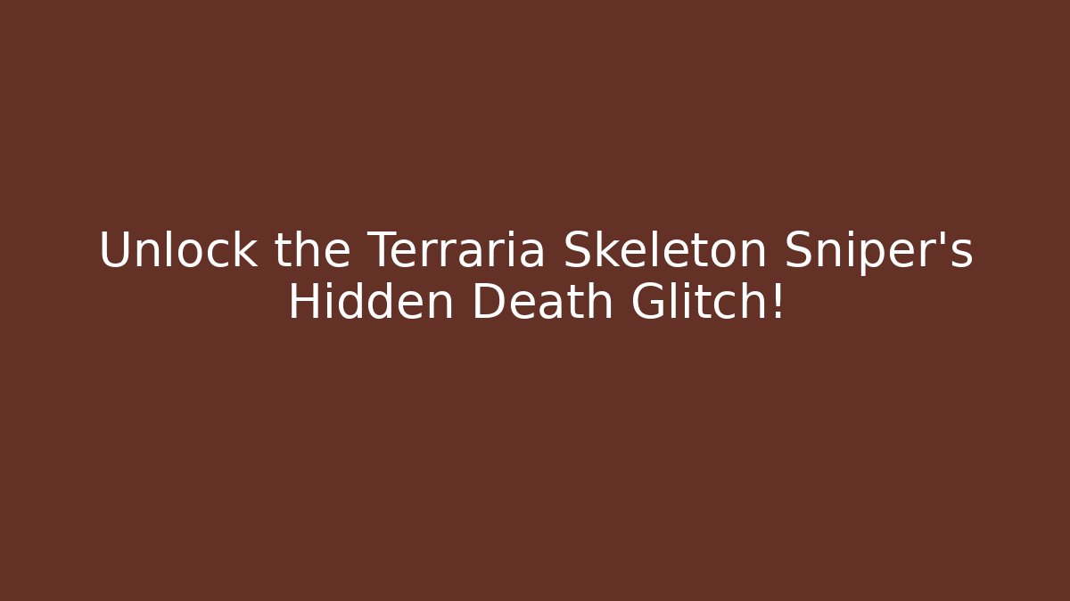 Unlock the Terraria Skeleton Sniper's Hidden Death Glitch!