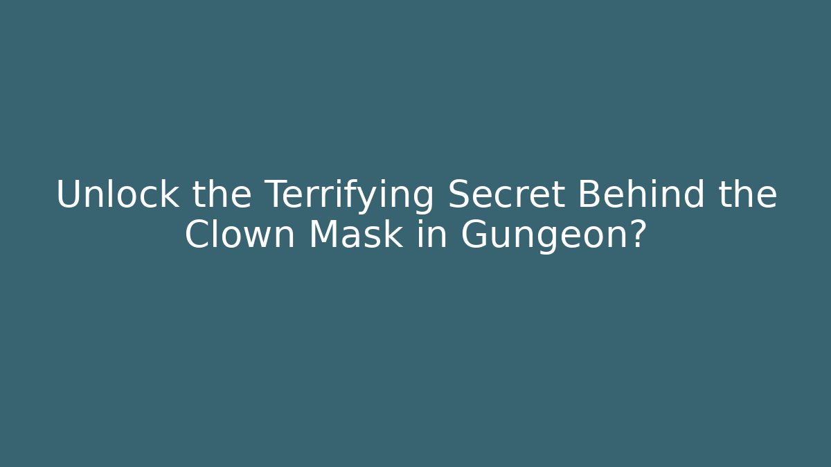 Unlock the Terrifying Secret Behind the Clown Mask in Gungeon?