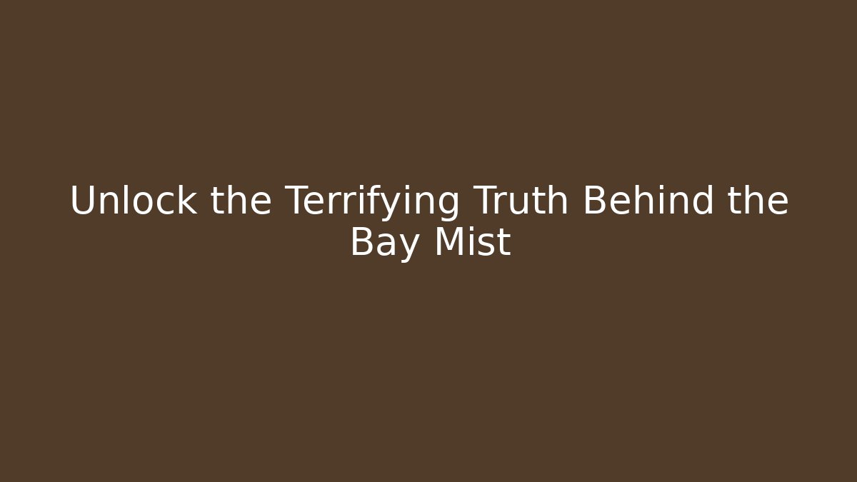 Unlock the Terrifying Truth Behind the Bay Mist