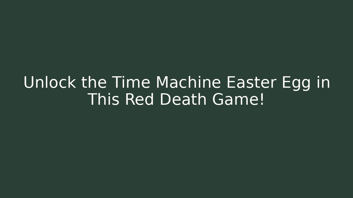 Unlock the Time Machine Easter Egg in This Red Death Game! - Método de Aprovação