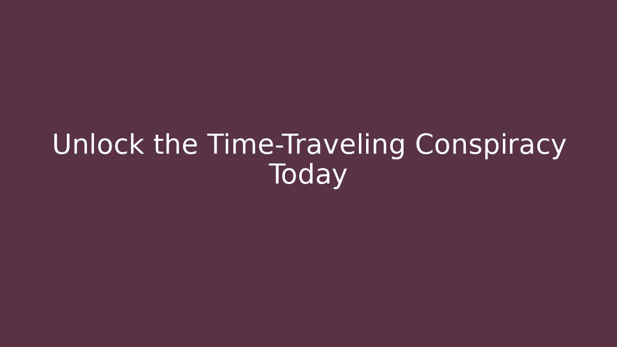 Unlock the Time-Traveling Conspiracy Today