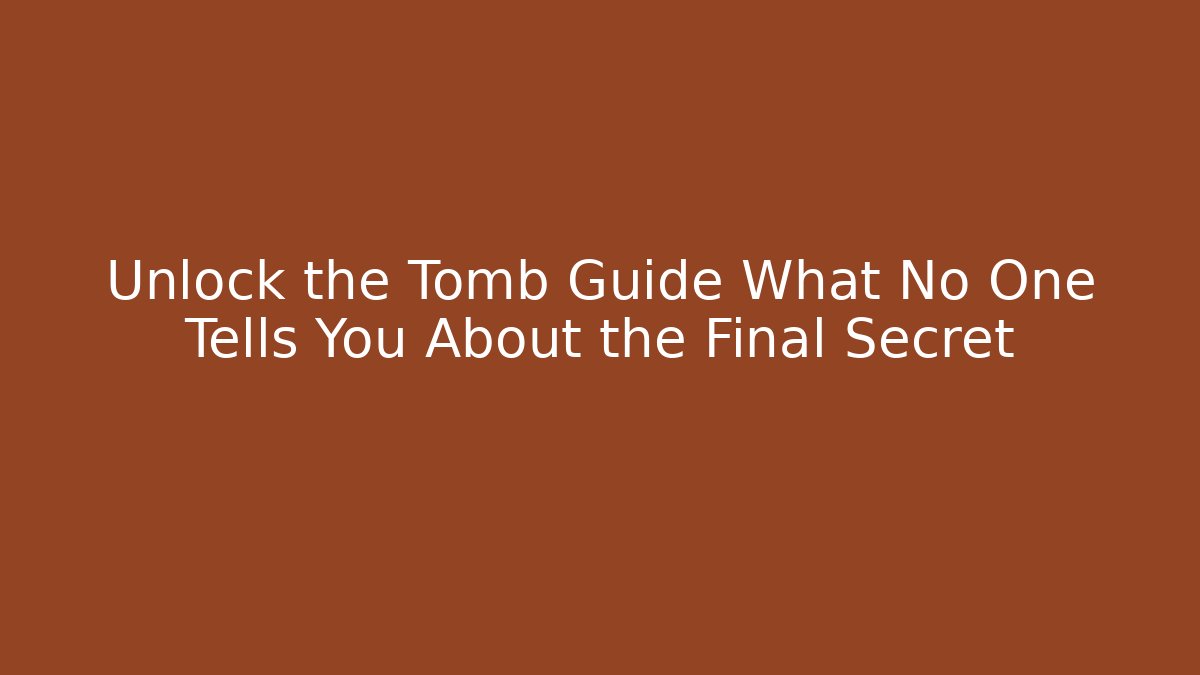 Unlock the Tomb Guide What No One Tells You About the Final Secret