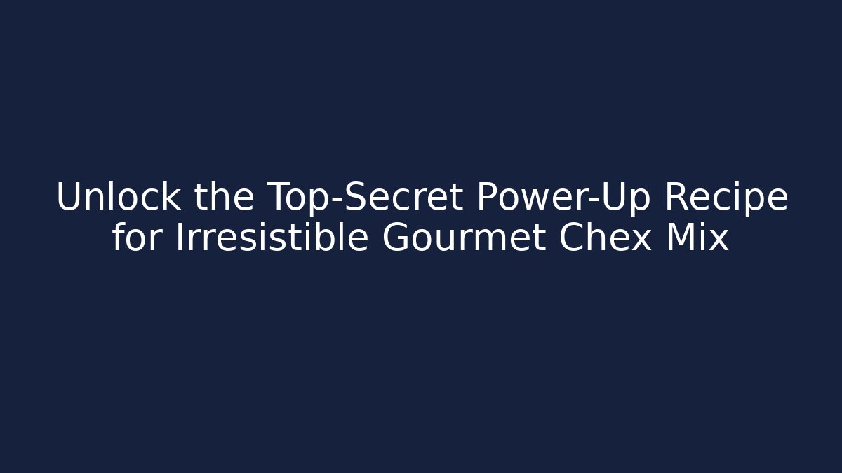 Unlock the Top-Secret Power-Up Recipe for Irresistible Gourmet Chex Mix