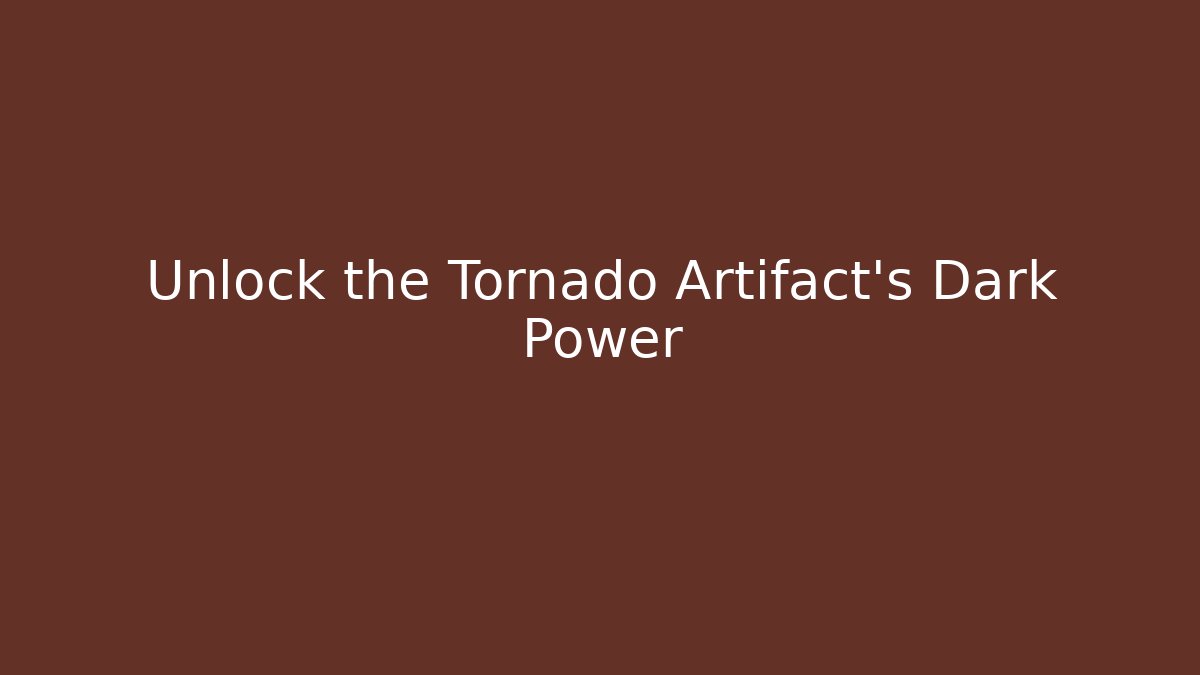 Unlock the Tornado Artifact's Dark Power