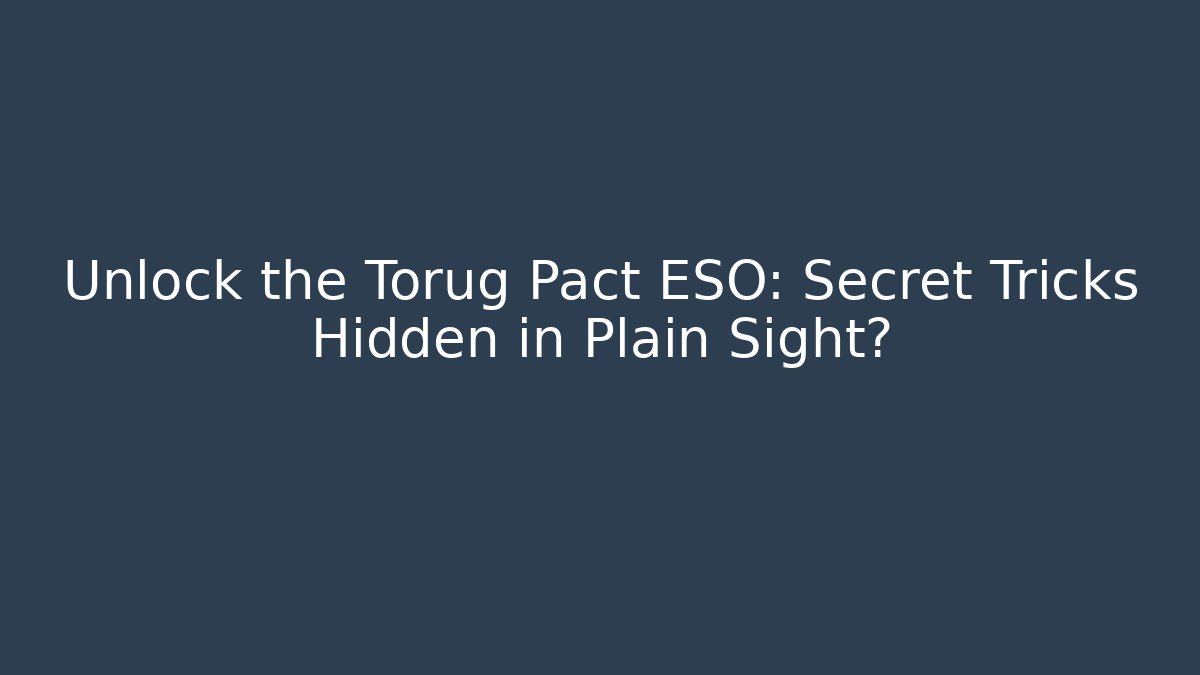 Unlock the Torug Pact ESO: Secret Tricks Hidden in Plain Sight?