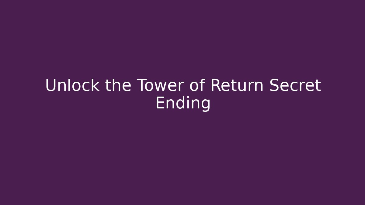 Unlock the Tower of Return Secret Ending - Método de Aprovação