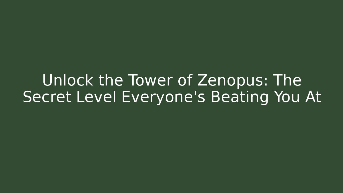 Unlock the Tower of Zenopus: The Secret Level Everyone's Beating You At