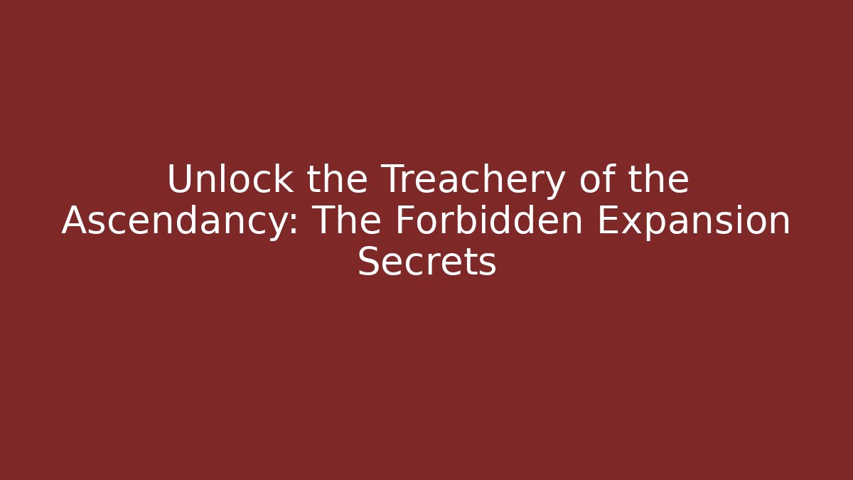 Unlock the Treachery of the Ascendancy: The Forbidden Expansion Secrets