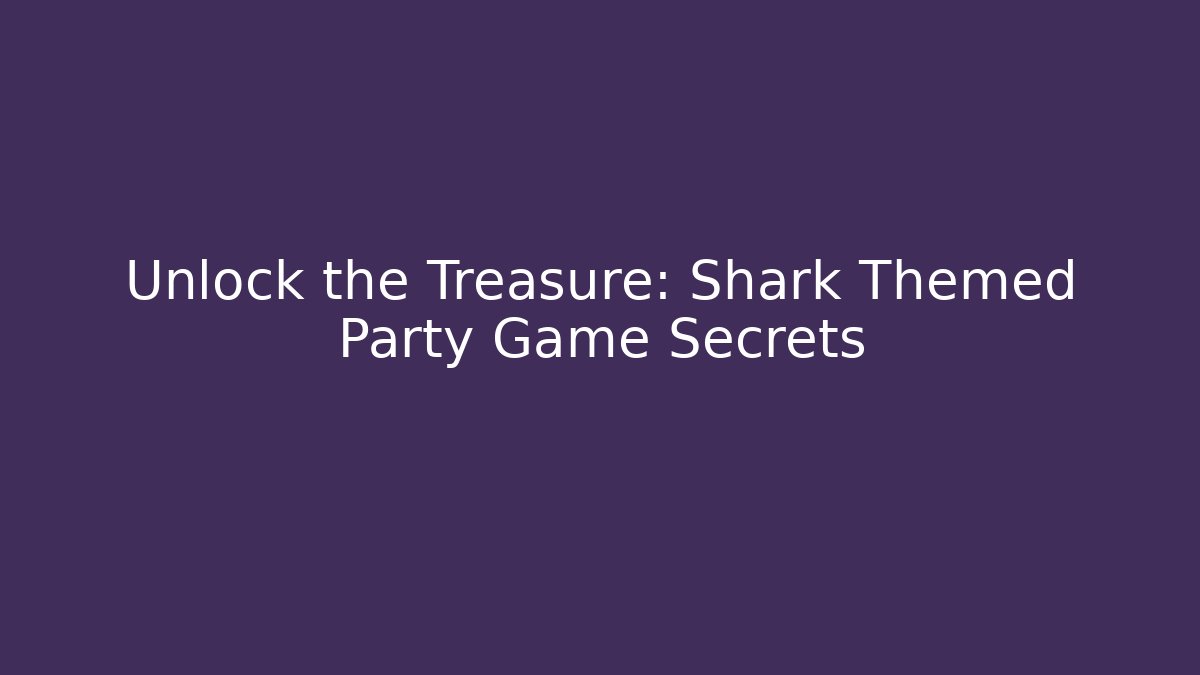 Unlock the Treasure: Shark Themed Party Game Secrets