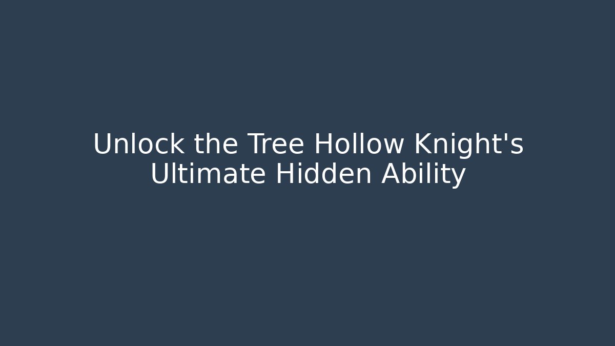 Unlock the Tree Hollow Knight's Ultimate Hidden Ability