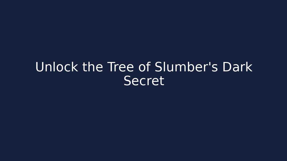 Unlock the Tree of Slumber's Dark Secret