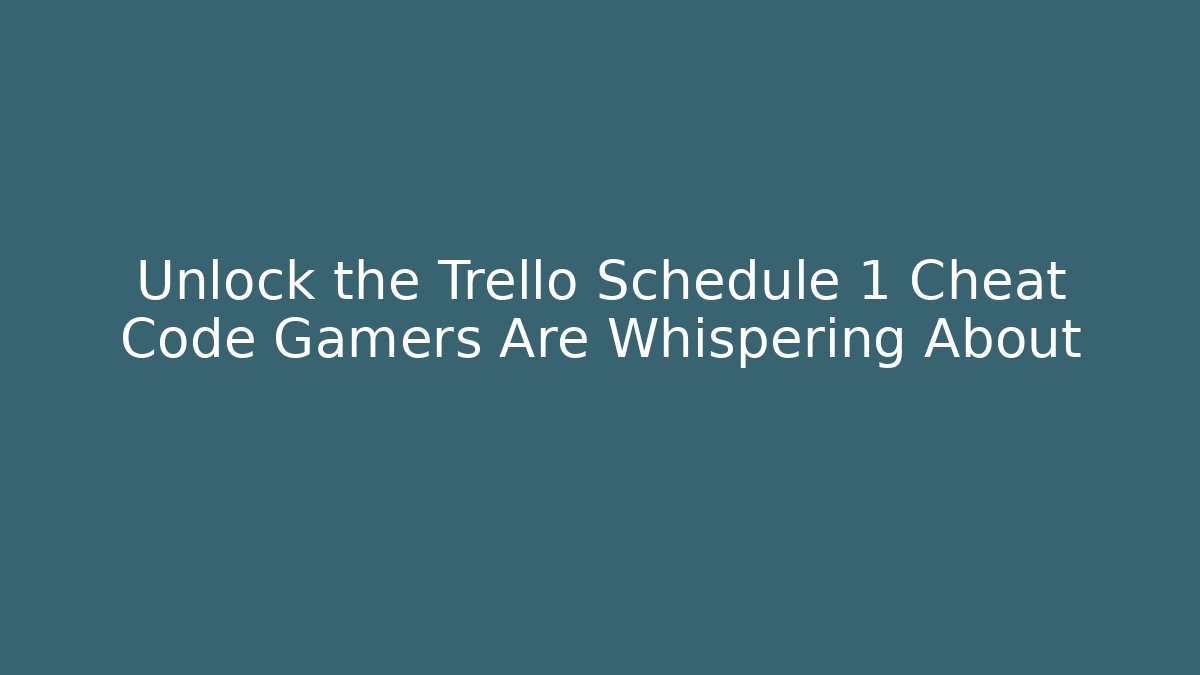 Unlock the Trello Schedule 1 Cheat Code Gamers Are Whispering About