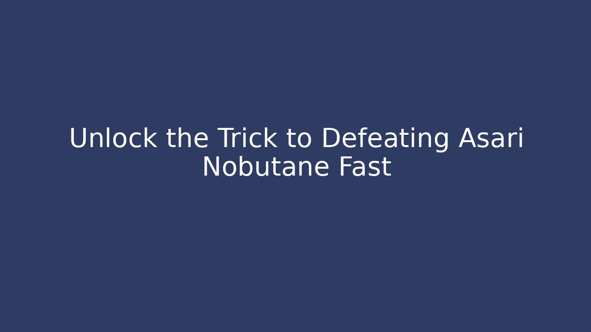 Unlock the Trick to Defeating Asari Nobutane Fast