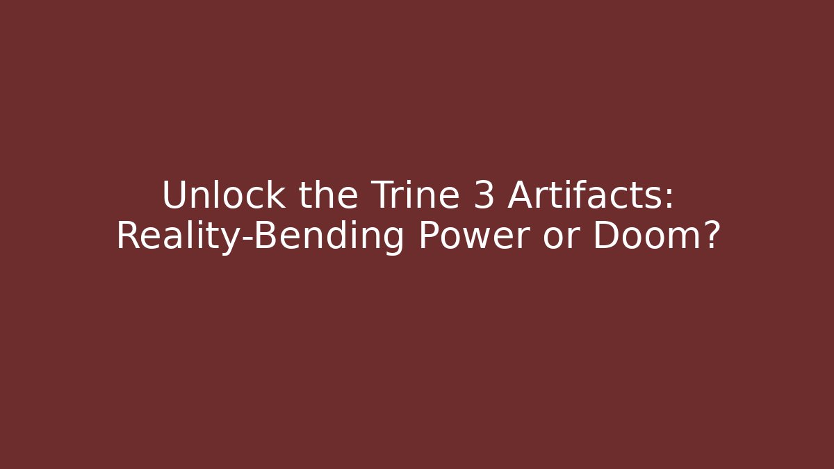 Unlock the Trine 3 Artifacts: Reality-Bending Power or Doom?