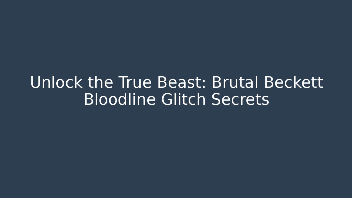 Unlock the True Beast: Brutal Beckett Bloodline Glitch Secrets