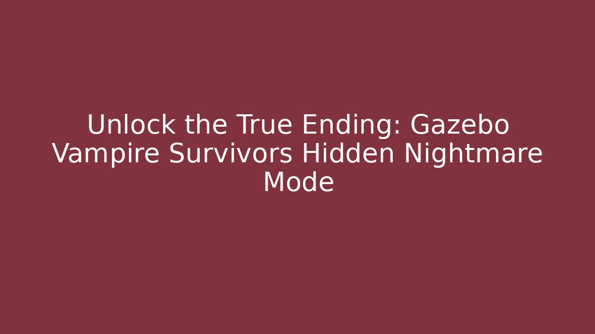 Unlock the True Ending: Gazebo Vampire Survivors Hidden Nightmare Mode