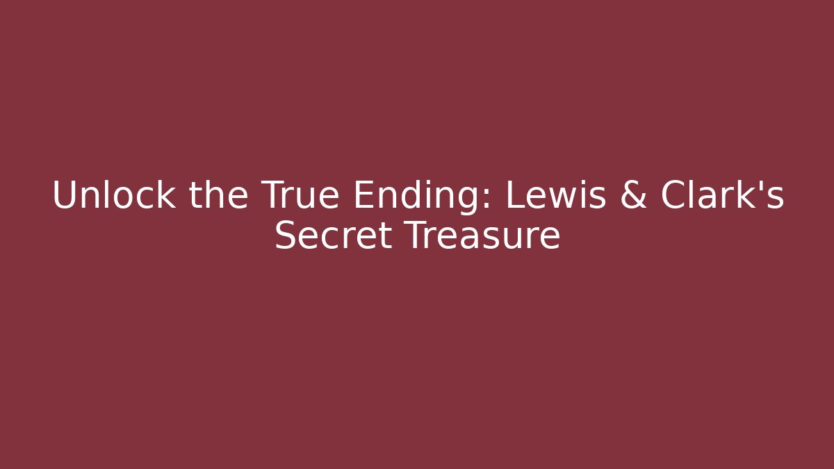 Unlock the True Ending: Lewis & Clark's Secret Treasure - Método de Aprovação