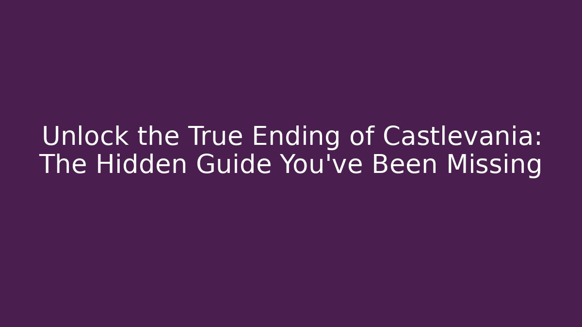 Unlock the True Ending of Castlevania: The Hidden Guide You’ve Been Missing