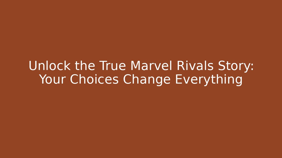 Unlock the True Marvel Rivals Story: Your Choices Change Everything